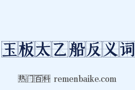 玉板太乙船反义词是什么意思的图片